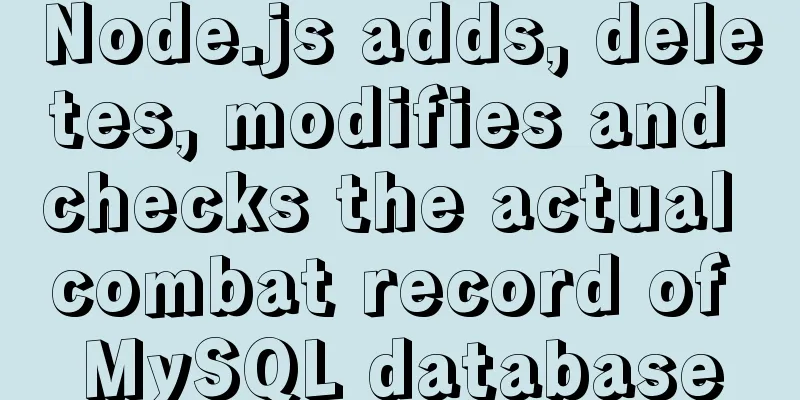 Node.js adds, deletes, modifies and checks the actual combat record of MySQL database