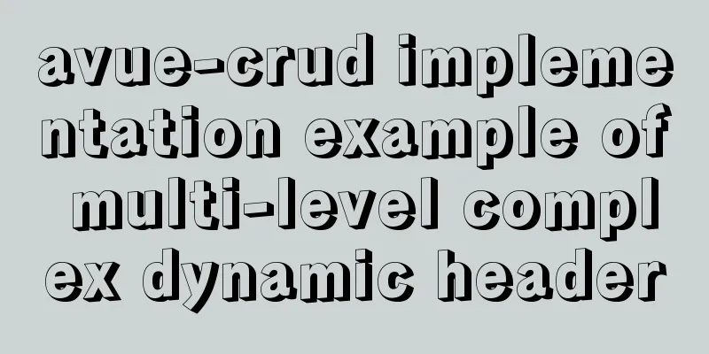 avue-crud implementation example of multi-level complex dynamic header
