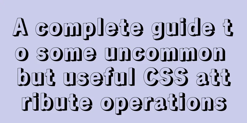 A complete guide to some uncommon but useful CSS attribute operations