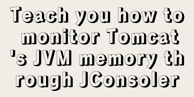 Teach you how to monitor Tomcat's JVM memory through JConsoler