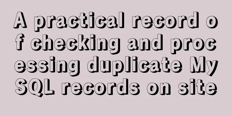 A practical record of checking and processing duplicate MySQL records on site