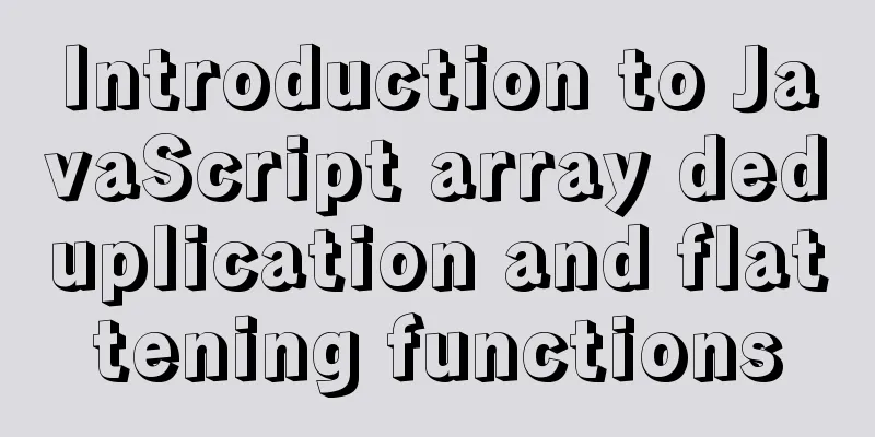 Introduction to JavaScript array deduplication and flattening functions
