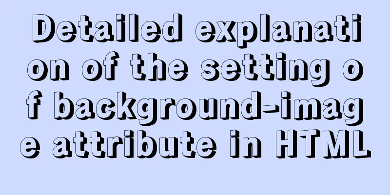 Detailed explanation of the setting of background-image attribute in HTML