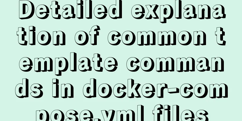 Detailed explanation of common template commands in docker-compose.yml files