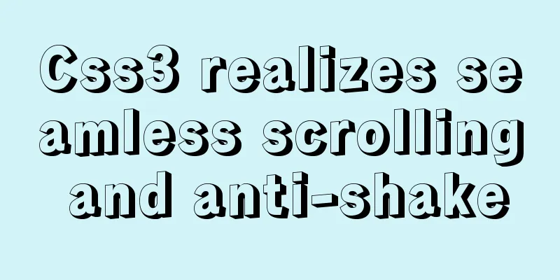 Css3 realizes seamless scrolling and anti-shake