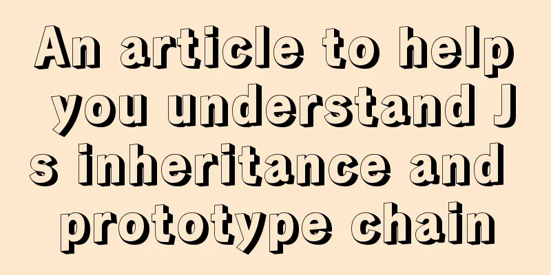 An article to help you understand Js inheritance and prototype chain