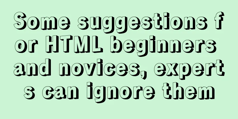Some suggestions for HTML beginners and novices, experts can ignore them