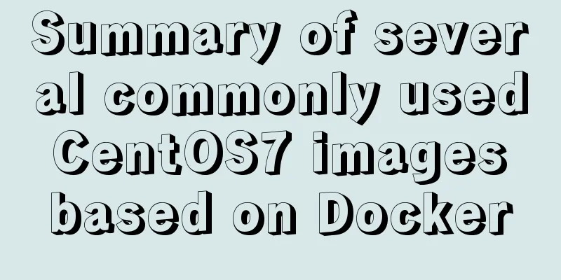 Summary of several commonly used CentOS7 images based on Docker