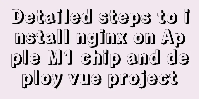Detailed steps to install nginx on Apple M1 chip and deploy vue project
