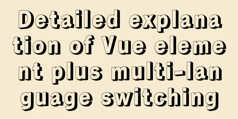 Detailed explanation of Vue element plus multi-language switching