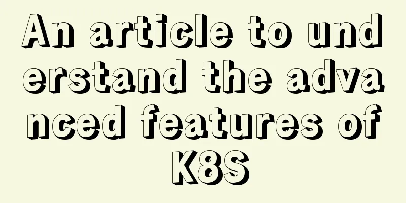An article to understand the advanced features of K8S