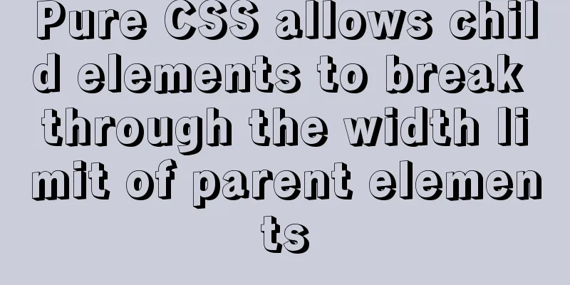 Pure CSS allows child elements to break through the width limit of parent elements