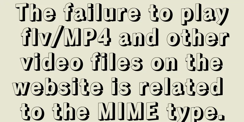 The failure to play flv/MP4 and other video files on the website is related to the MIME type.