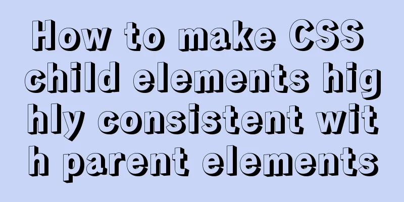 How to make CSS child elements highly consistent with parent elements
