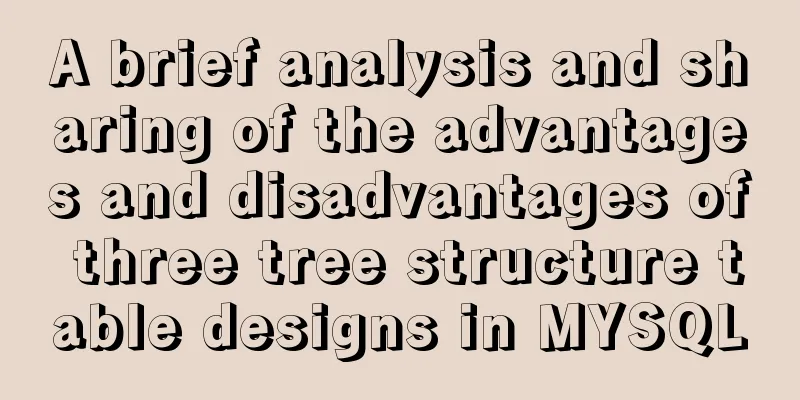 A brief analysis and sharing of the advantages and disadvantages of three tree structure table designs in MYSQL