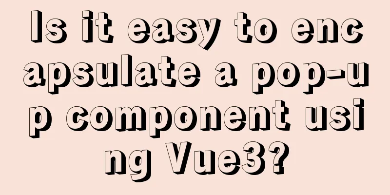 Is it easy to encapsulate a pop-up component using Vue3?