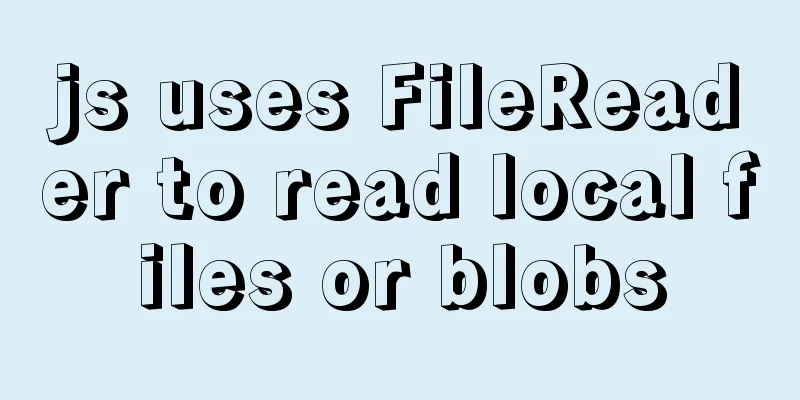 js uses FileReader to read local files or blobs