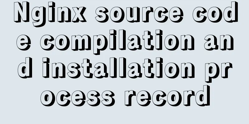 Nginx source code compilation and installation process record