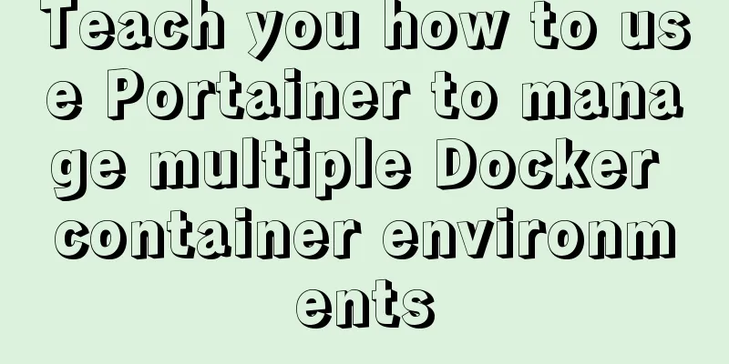 Teach you how to use Portainer to manage multiple Docker container environments