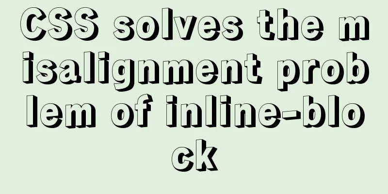 CSS solves the misalignment problem of inline-block
