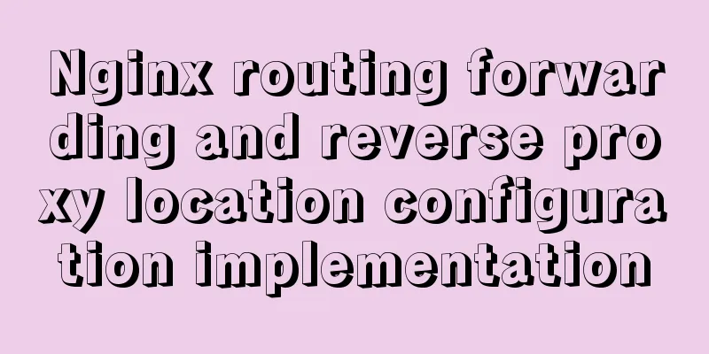 Nginx routing forwarding and reverse proxy location configuration implementation