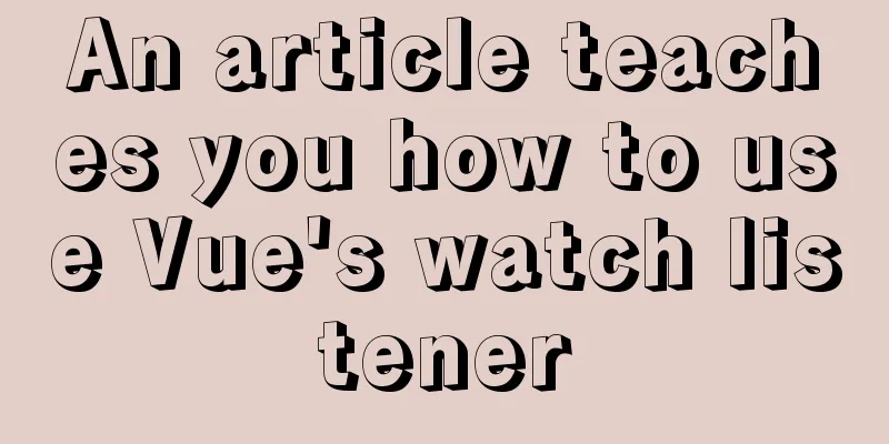 An article teaches you how to use Vue's watch listener