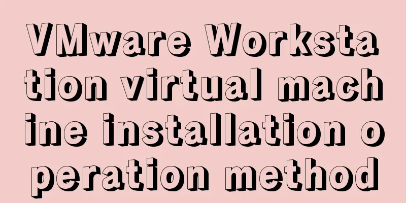 VMware Workstation virtual machine installation operation method