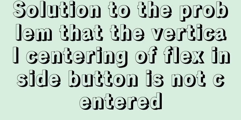 Solution to the problem that the vertical centering of flex inside button is not centered