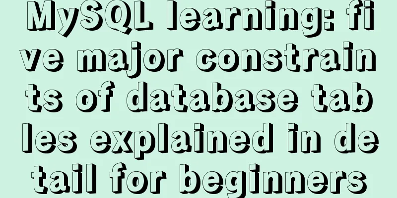 MySQL learning: five major constraints of database tables explained in detail for beginners