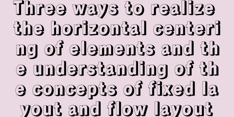 Three ways to realize the horizontal centering of elements and the understanding of the concepts of fixed layout and flow layout