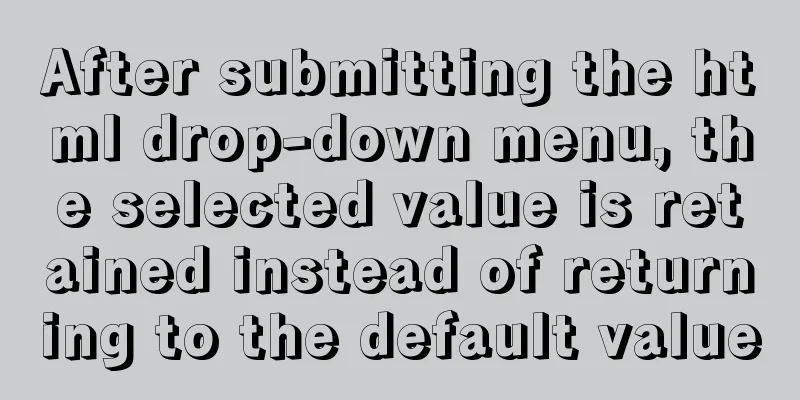 After submitting the html drop-down menu, the selected value is retained instead of returning to the default value