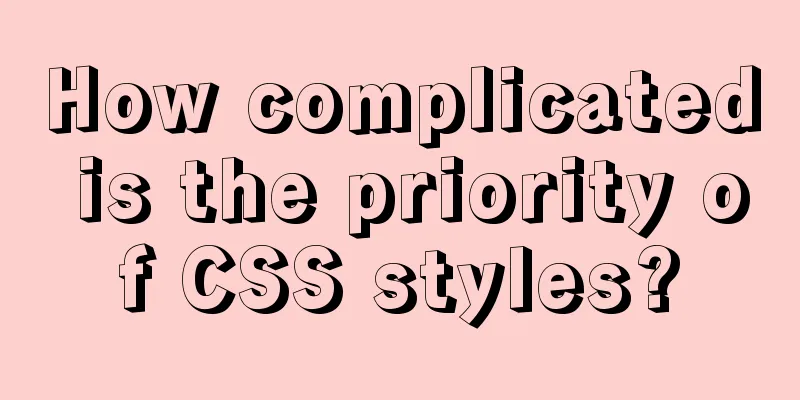 How complicated is the priority of CSS styles?