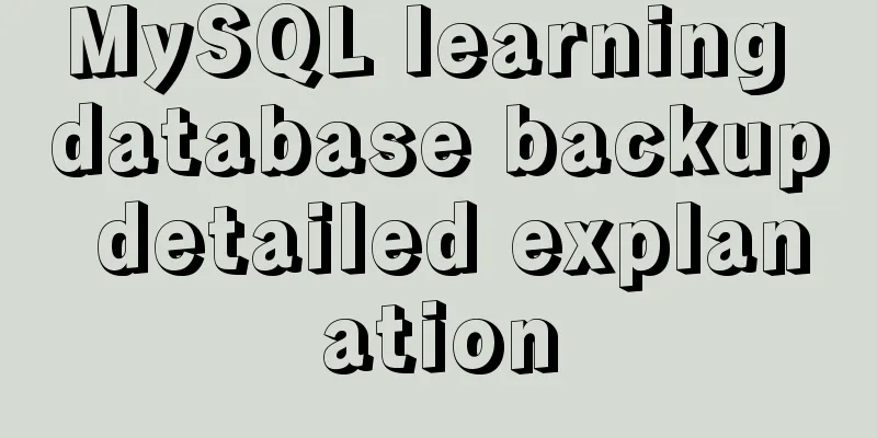 MySQL learning database backup detailed explanation