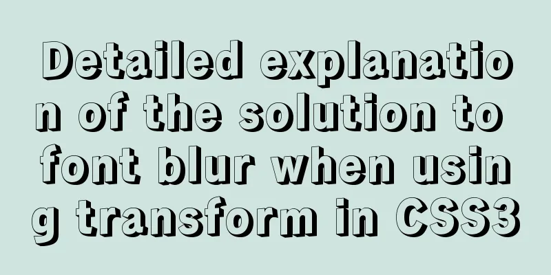 Detailed explanation of the solution to font blur when using transform in CSS3