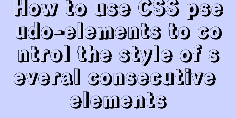 How to use CSS pseudo-elements to control the style of several consecutive elements