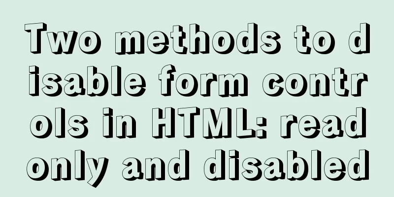 Two methods to disable form controls in HTML: readonly and disabled