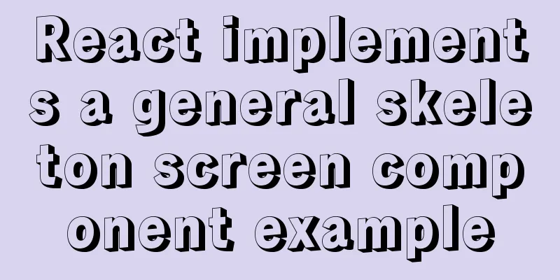 React implements a general skeleton screen component example