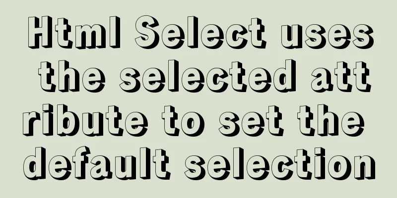 Html Select uses the selected attribute to set the default selection