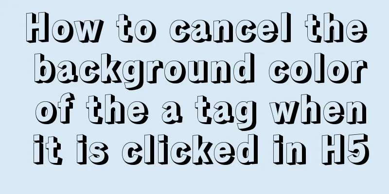 How to cancel the background color of the a tag when it is clicked in H5