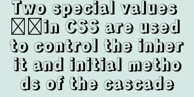 Two special values ​​in CSS are used to control the inherit and initial methods of the cascade