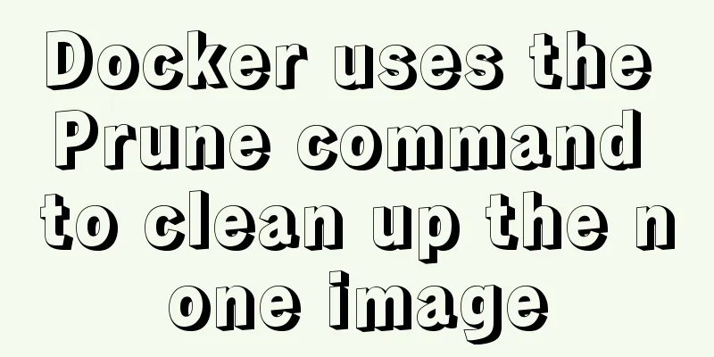 Docker uses the Prune command to clean up the none image