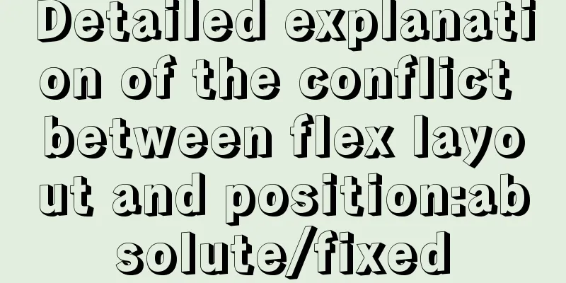 Detailed explanation of the conflict between flex layout and position:absolute/fixed