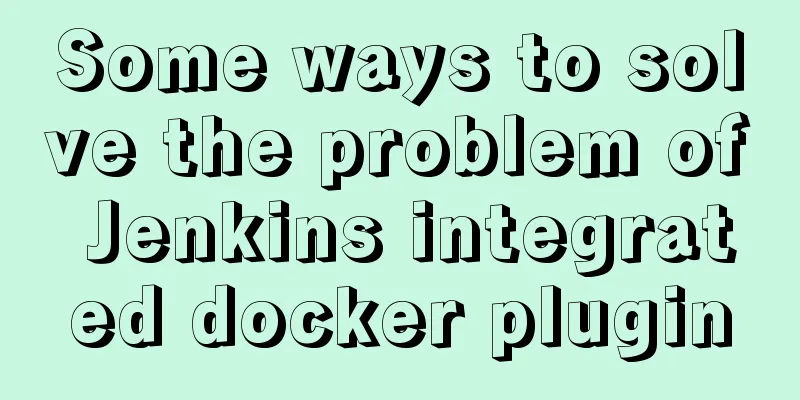 Some ways to solve the problem of Jenkins integrated docker plugin
