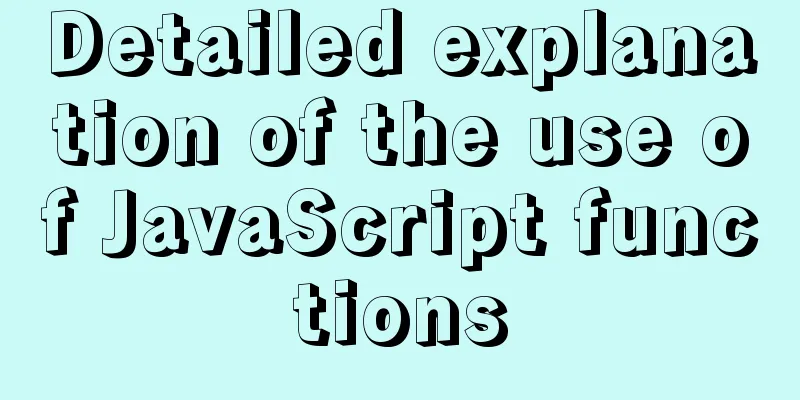 Detailed explanation of the use of JavaScript functions