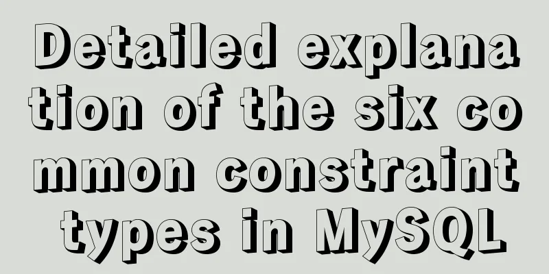 Detailed explanation of the six common constraint types in MySQL