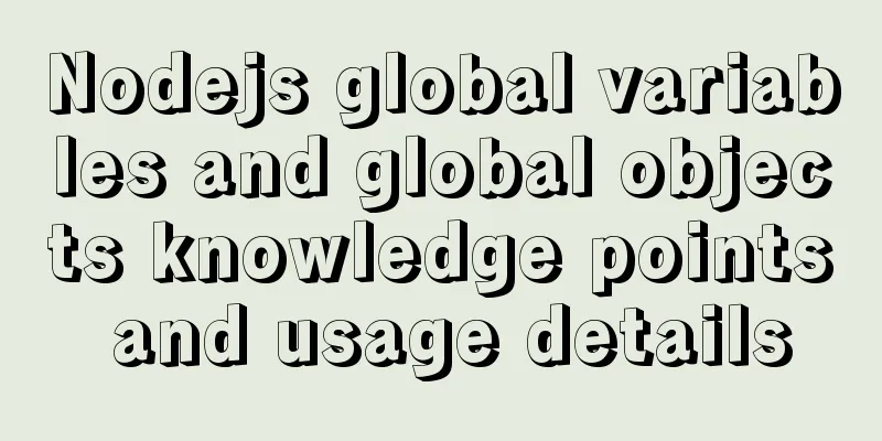 Nodejs global variables and global objects knowledge points and usage details