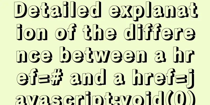 Detailed explanation of the difference between a href=# and a href=javascript:void(0)