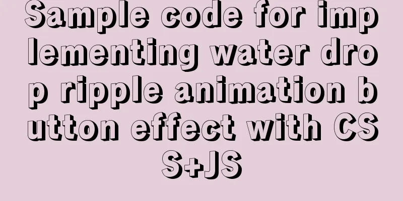 Sample code for implementing water drop ripple animation button effect with CSS+JS
