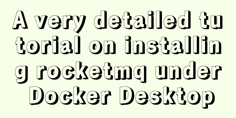 A very detailed tutorial on installing rocketmq under Docker Desktop
