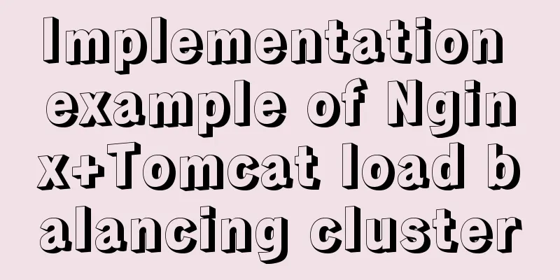 Implementation example of Nginx+Tomcat load balancing cluster
